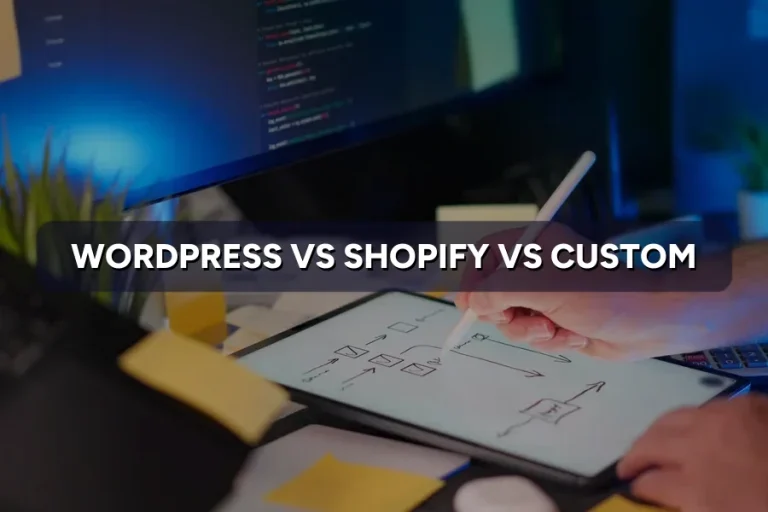 WordPress vs Shopify vs Custom Website: Which One to Pick?