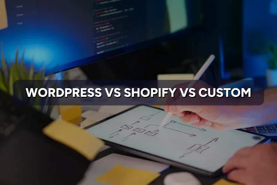 WordPress vs Shopify vs Custom Website: Which One to Pick?