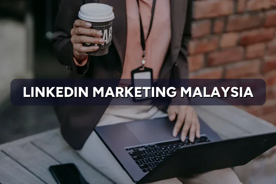 LinkedIn Marketing Malaysia: B2B Lead Gen That Works