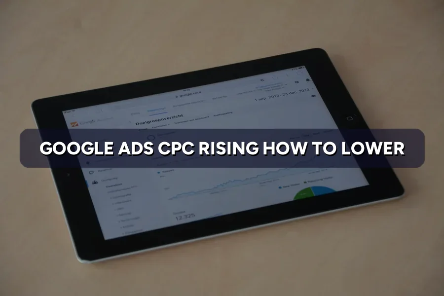 Google Ads CPC Rising? 6 Ways to Pay Less Per Click