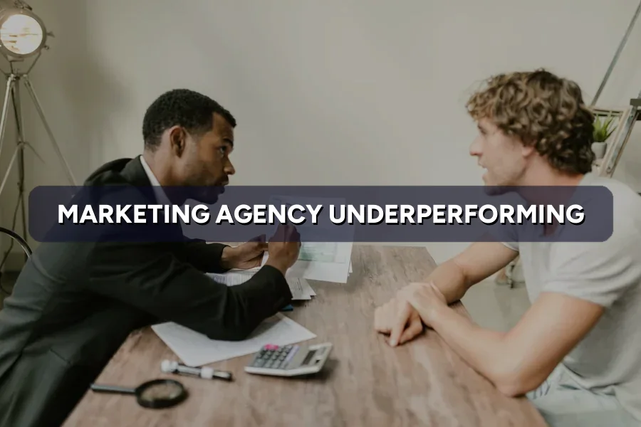 Signs Your Marketing Agency Is Underperforming & What to Do