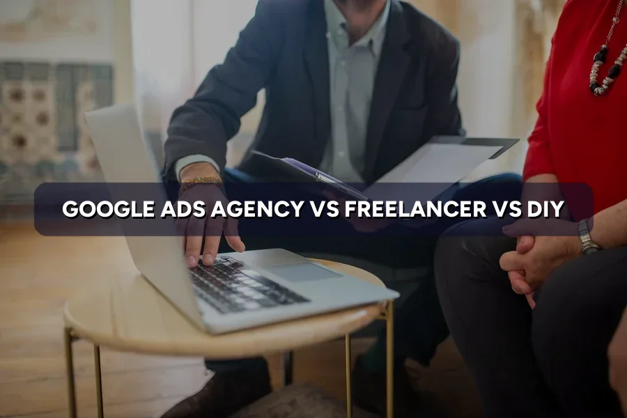 Agency, Freelancer or DIY: Who Should Run Your Google Ads?