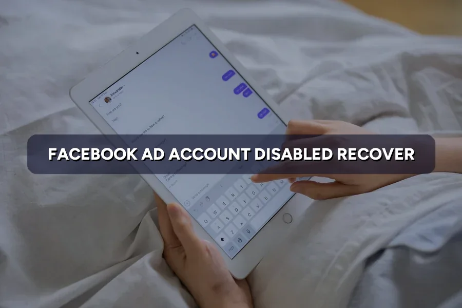 Facebook Ad Account Disabled? How to Get It Back Fast