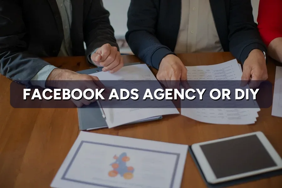Facebook Ads Agency or DIY? How to Decide in 5 Minutes