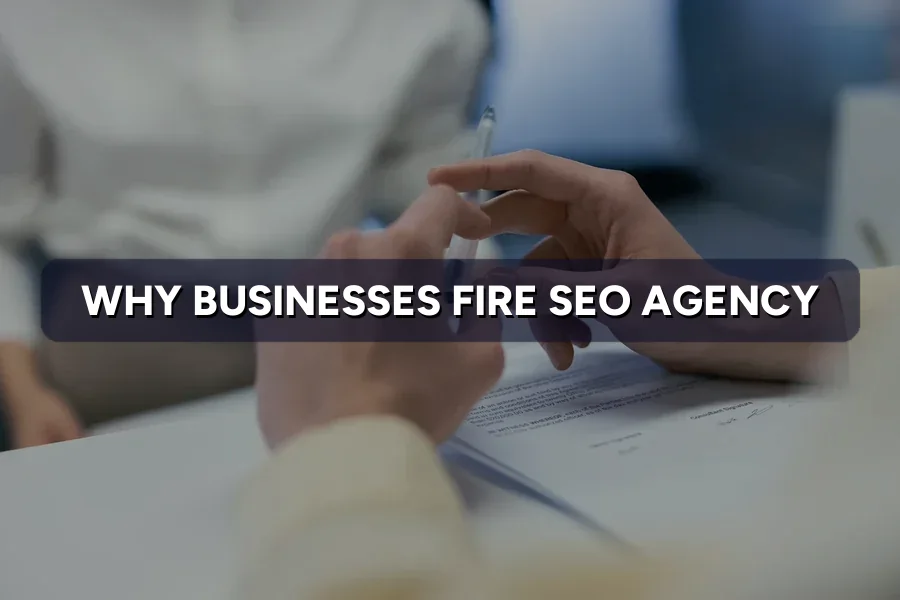 Why Businesses Fire Their SEO Agency: Top 7 Complaints