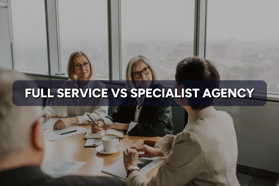 Full-Service vs Specialist Marketing Agency: Which One You Need?