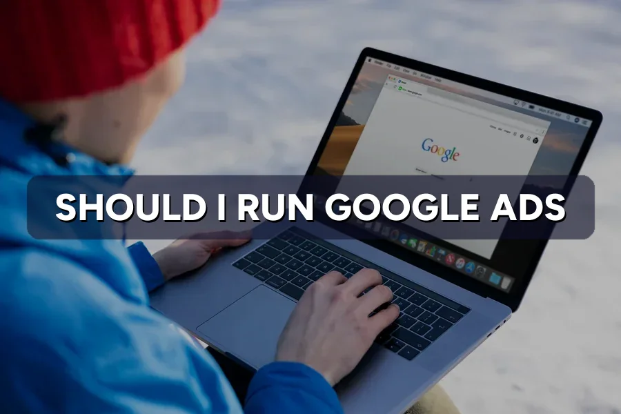 Should You Run Google Ads? 7 Signs Your Business Is Ready