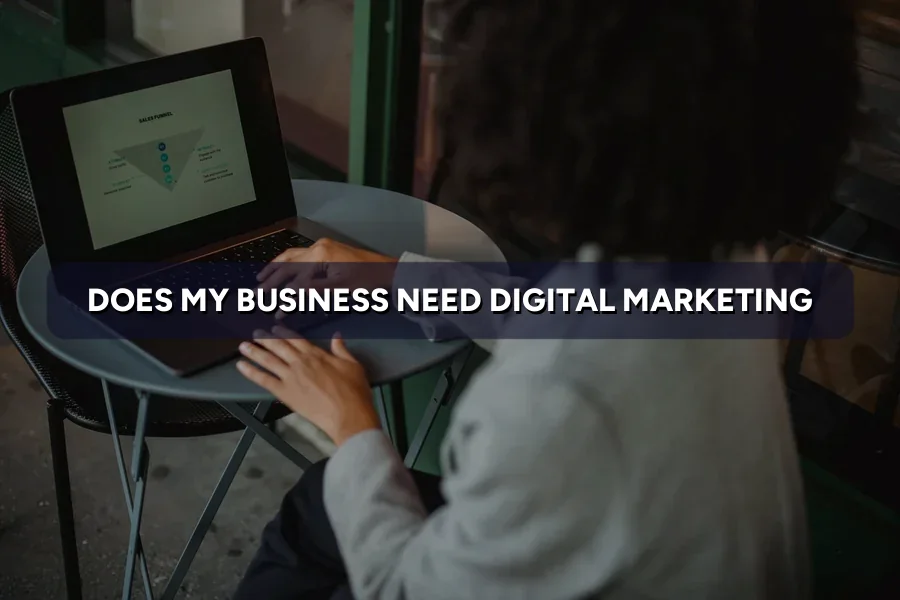 Does Your Business Need Digital Marketing? An Honest Answer