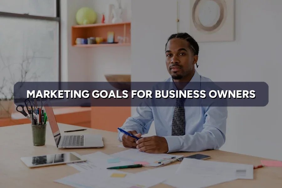 Marketing Goals for Business Owners: Set & Hit Them