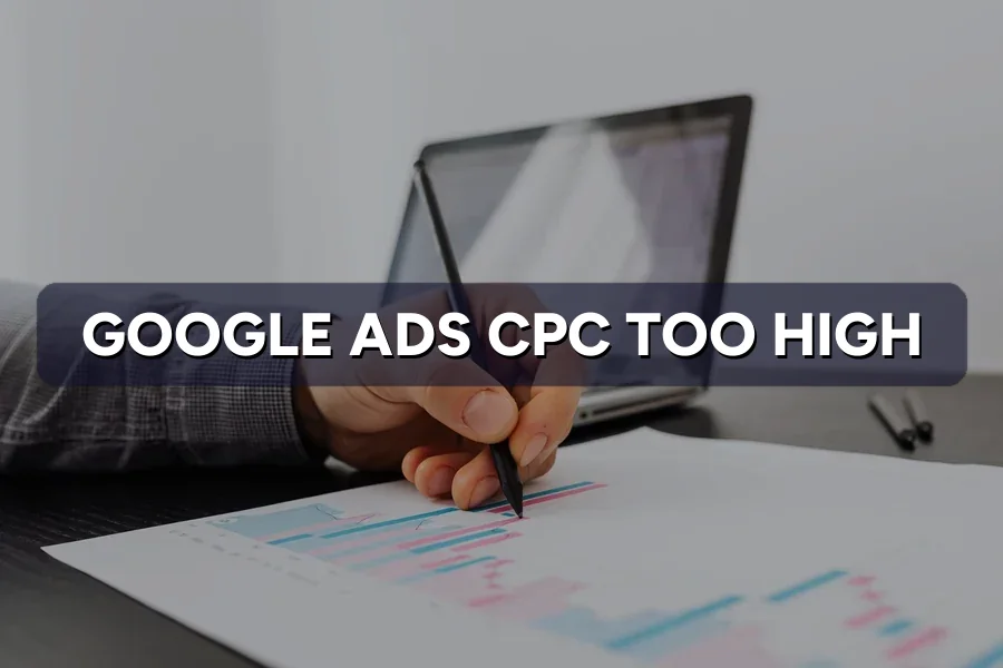 Google Ads CPC Too High? How to Lower Cost Per Click