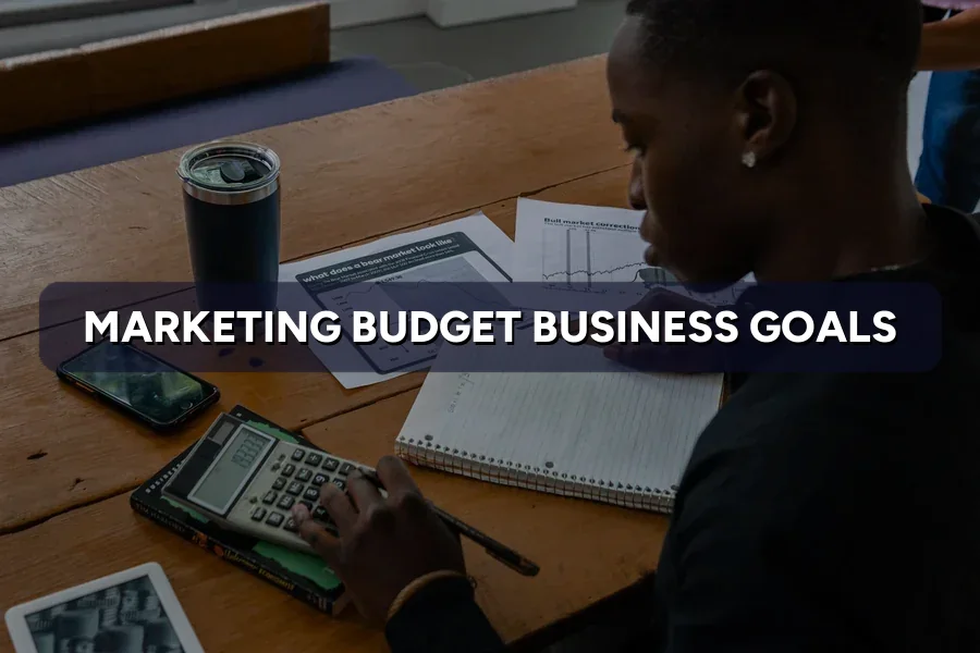 How to Align Your Marketing Budget With Business Goals