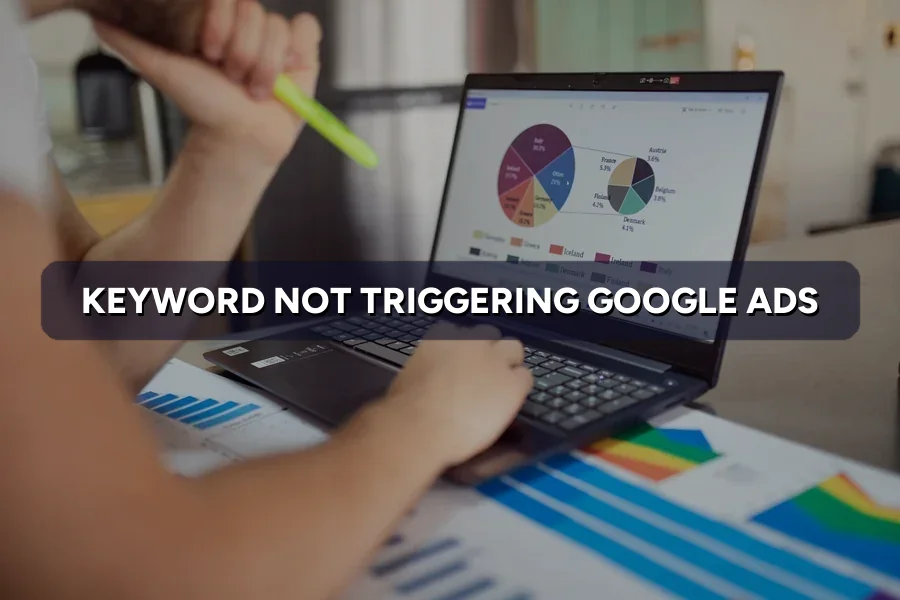 Google Ads Keyword Not Triggering? Why and How to Fix