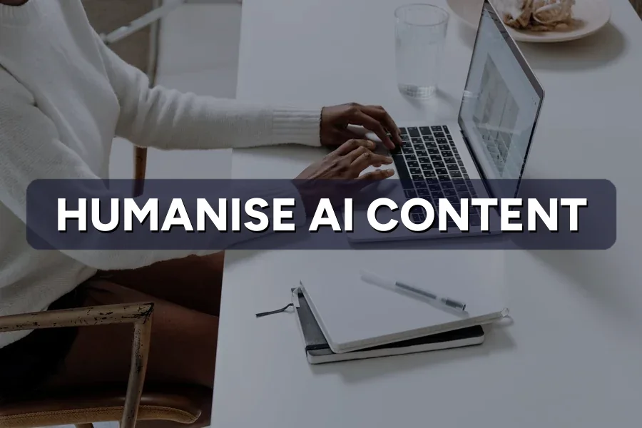 How to Humanise AI Content So It Doesn't Sound Robotic