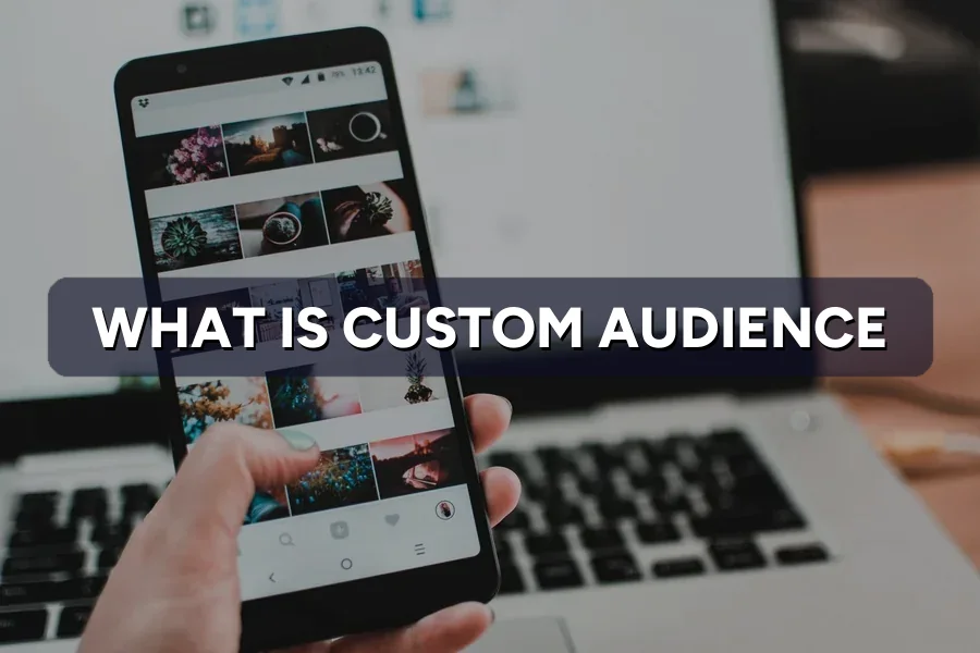What Is a Custom Audience? Retarget the Right People