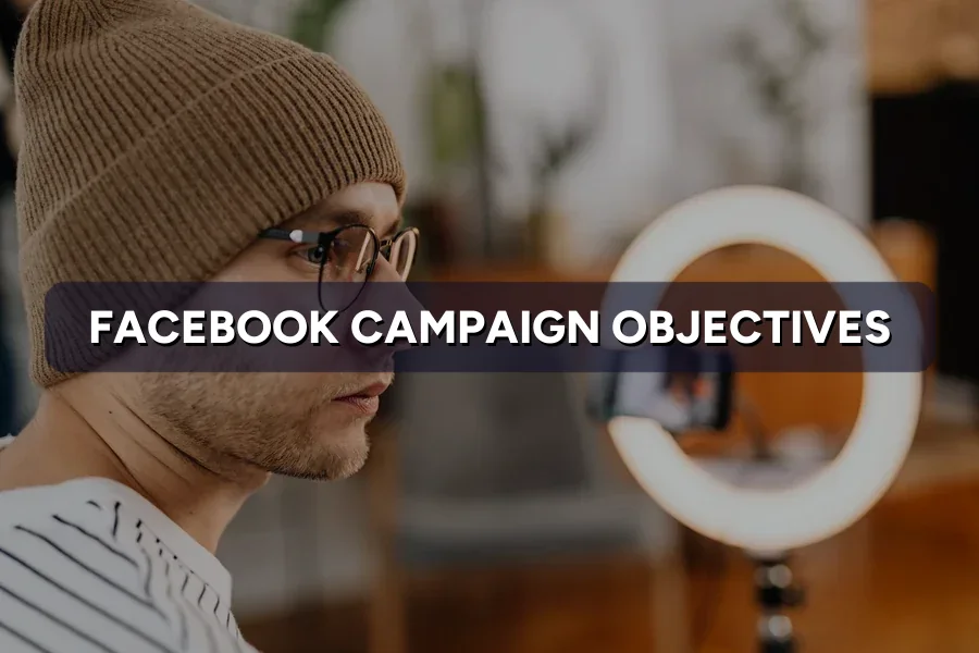 What Are Facebook Campaign Objectives? How to Choose