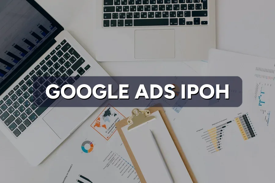 Google Ads Ipoh: Reach Ready-to-Buy Customers in 2026