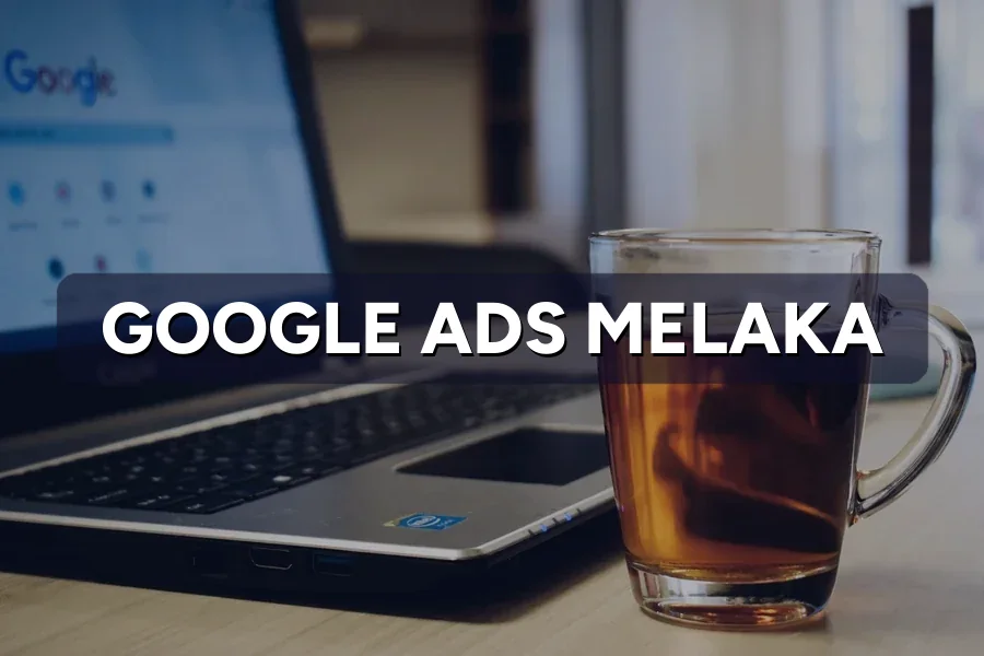 Google Ads Melaka: Drive More Local Sales Fast 2026