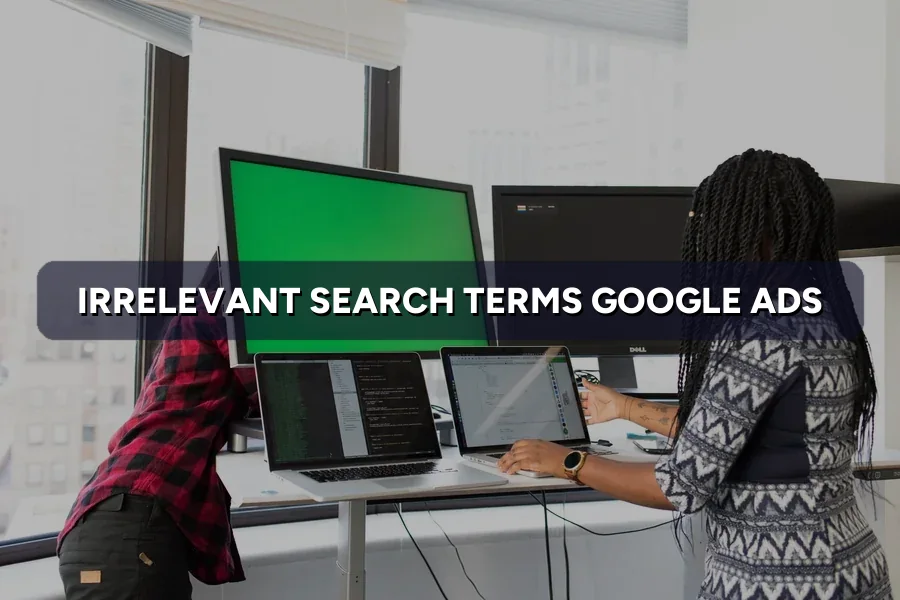 Google Ads Search Terms Irrelevant? How to Fix Them
