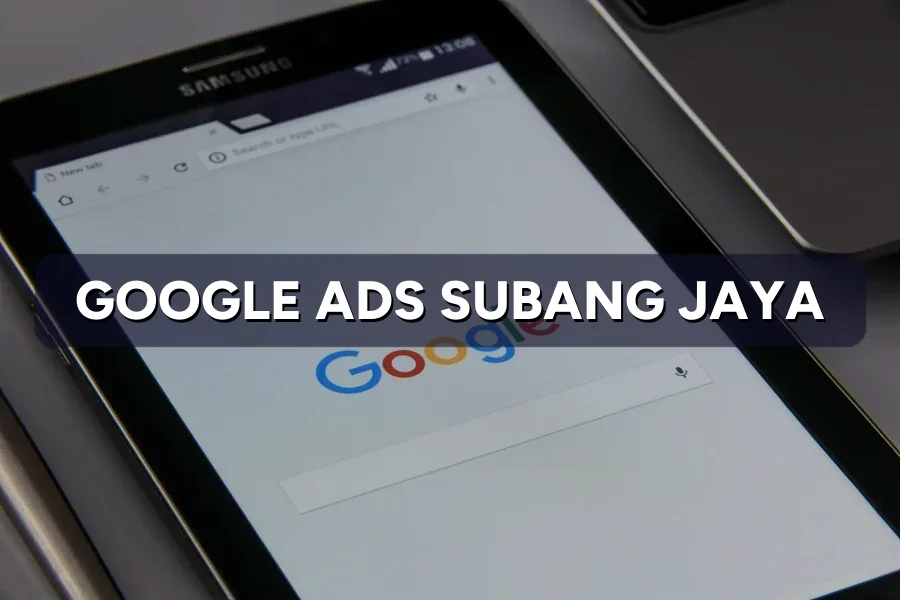 Google Ads Subang Jaya: More Leads at a Lower Cost