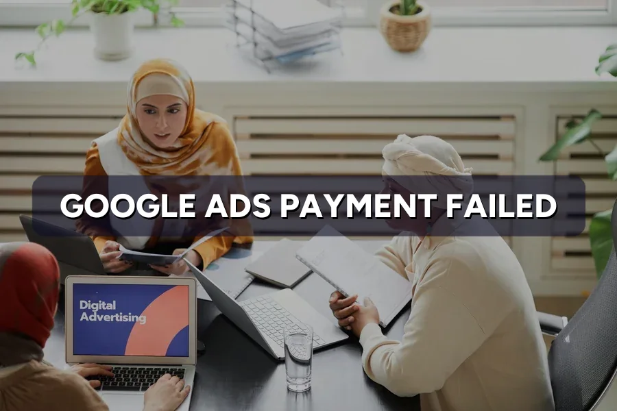 Google Ads Payment Failed? How to Fix a Suspended Account