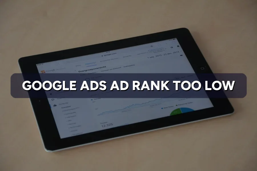 Google Ads Ad Rank Too Low? Here's How to Improve It