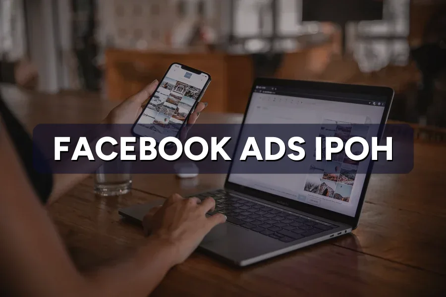 Facebook Ads Ipoh: Reach More Local Customers in 2026