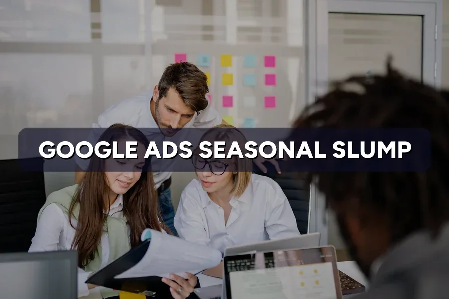 Google Ads Seasonal Slump? How to Fix Falling Results