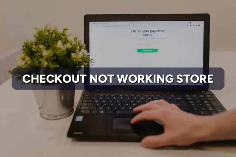 Checkout Not Working on Your Online Store? Fix It Now