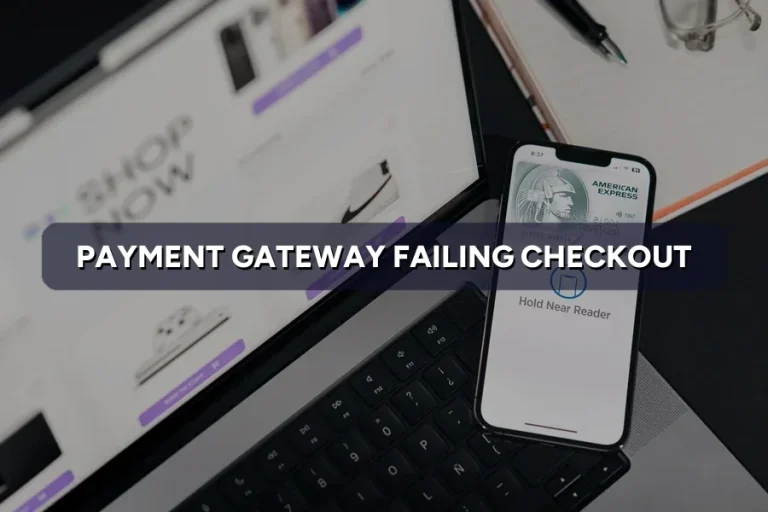 Payment Gateway Keeps Failing at Checkout? Here’s Why