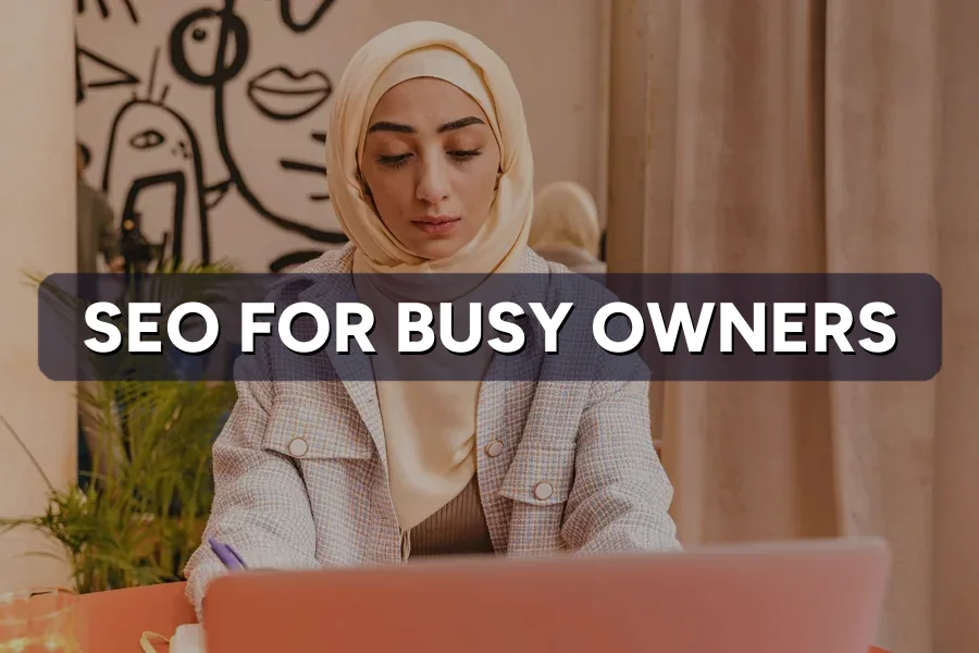 SEO for Busy Owners: What You Really Need to Know First