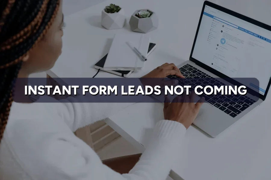 Instant Form Leads Not Coming Through? How to Fix It