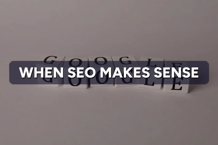 When Does SEO Actually Make Sense for Your Business?