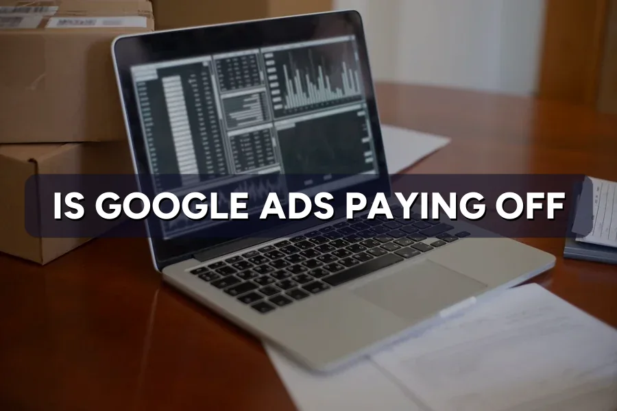 How to Tell If Your Google Ads Are Really Paying Off