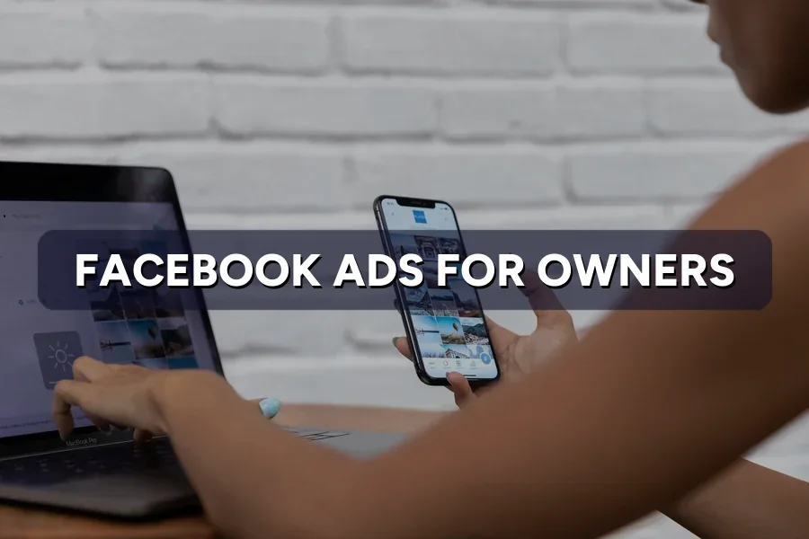 Facebook Ads for Owners: What Actually Matters Most