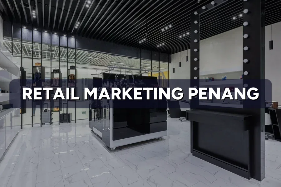 Retail Marketing Penang: Drive More Foot Traffic 2026