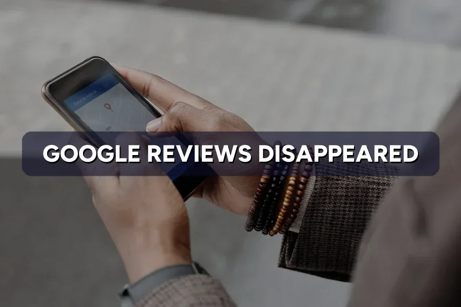 Reviews Disappeared From Google? How to Get Them Back