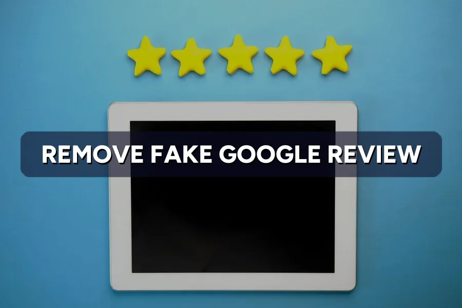 Fake Negative Google Review? How to Report and Remove It