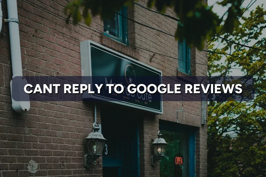 Can't Reply to Google Reviews? How to Fix Access Issues