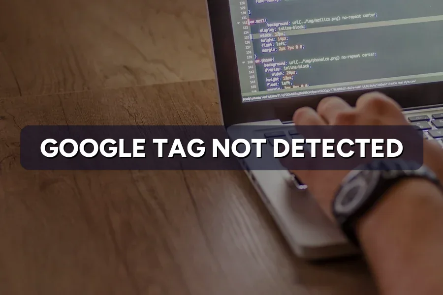 Google Tag Not Detected? How to Fix Tracking on Your Site