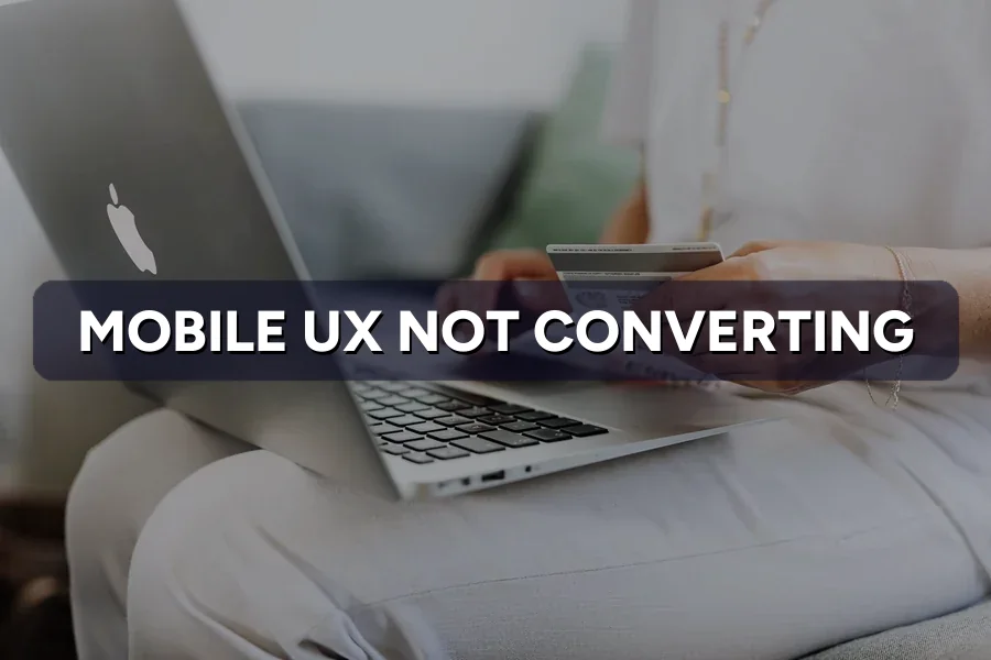 Mobile Visitors Not Converting? Fix the UX Killing Sales