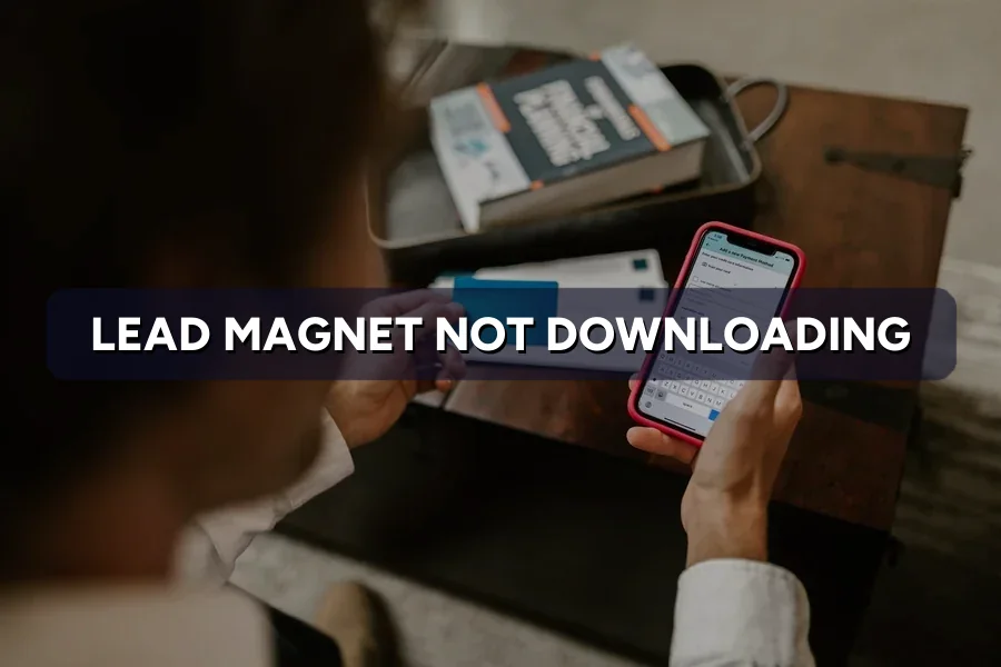 Lead Magnet Not Downloading? Fix the Opt-In That Fails