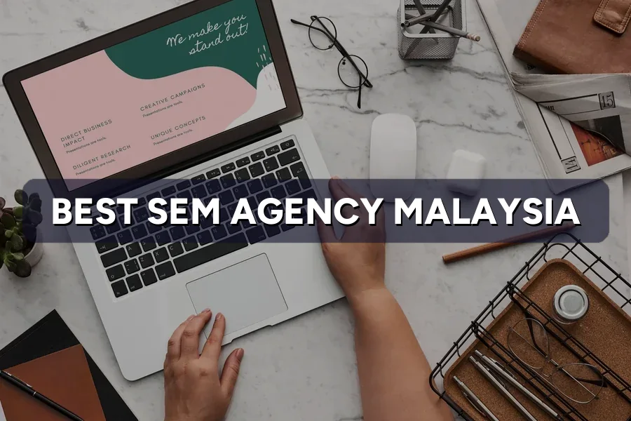 Best SEM Agency Malaysia: 9 Ways to Judge a Shortlist