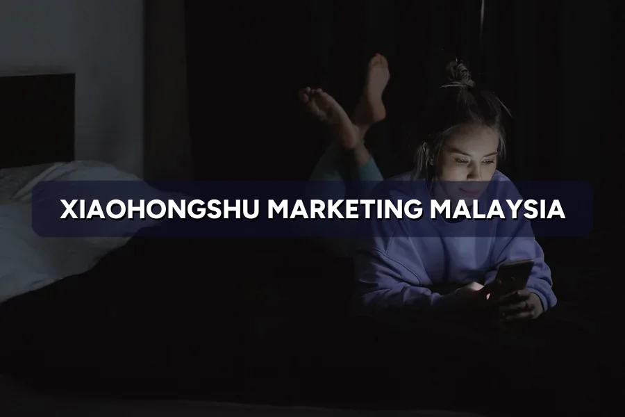 Xiaohongshu Marketing Malaysia: Reach Chinese Buyers