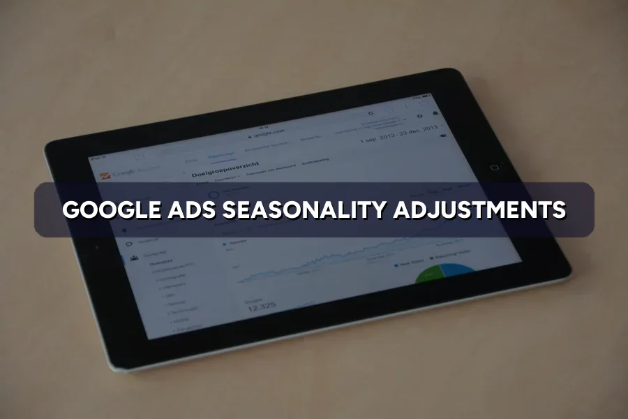 Google Ads Seasonality Adjustments: Plan for Sales Spikes