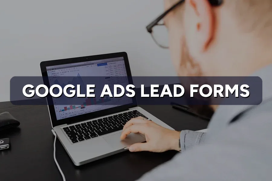 Google Ads Lead Forms: Get Leads Without a Landing Page