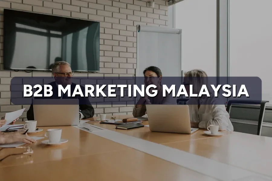 B2B Marketing Malaysia: Generate Leads That Actually Close