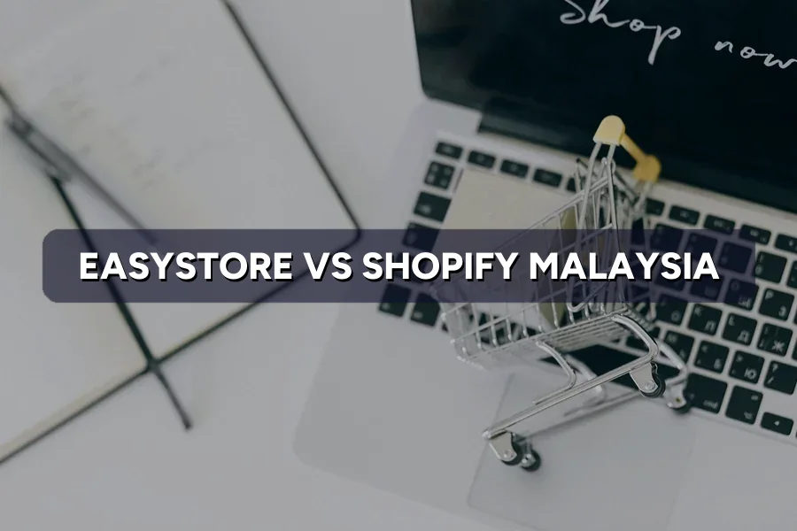 EasyStore vs Shopify Malaysia: Which Store Builder Wins?