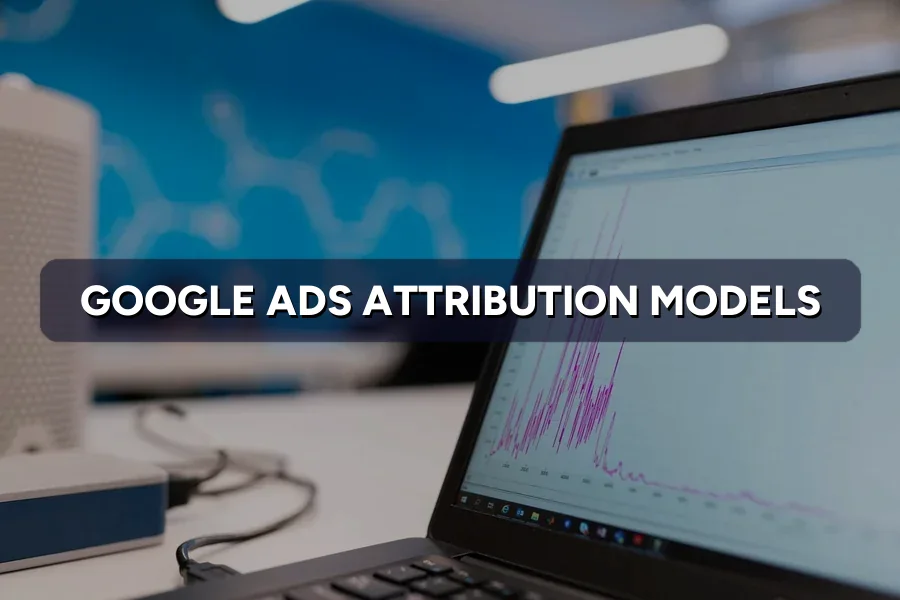 Google Ads Attribution Models: Which One Should You Use?