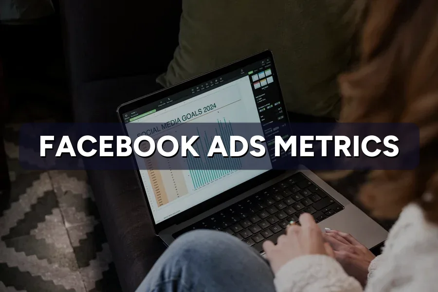 Facebook Ads Metrics: What to Track and What to Ignore