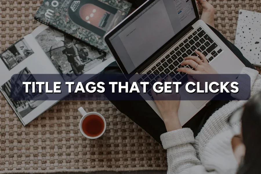 Title Tags That Get Clicks: How to Write Them in 2026